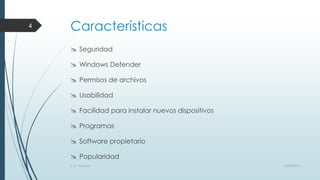 4

Características
 Seguridad
 Windows Defender
 Permisos de archivos
 Usabilidad

 Facilidad para instalar nuevos dispositivos
 Programas
 Software propietario
 Popularidad
S. O. Windows

10/04/2013

 