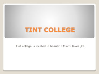 TINT COLLEGE
Tint college is located in beautiful Miami lakes ,FL.
 