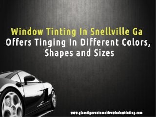 Window Tinting In Snellville Ga
Offers Tinting In Different Colors,
         Shapes and Sizes




               w w w.glasstigerautomotivewindowtinting.com
 