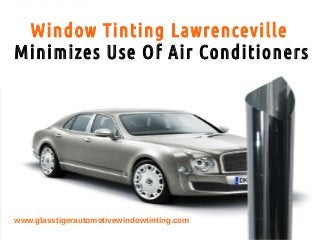 Window Tinting Lawrenceville
Minimizes Use Of Air Conditioners




www.glasstigerautomotivewindowtinting.com
 