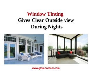 Window Tinting
Gives Clear Outside view
     During Nights




     www.glarecontrol.com
 