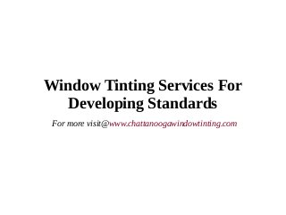 Window Tinting Services For
Developing Standards
For more visit@www.chattanoogawindowtinting.com
 