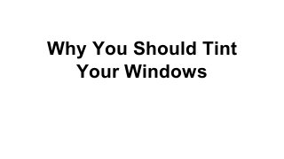 Why You Should Tint
Your Windows
 