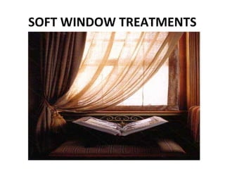 SOFT WINDOW TREATMENTS
 