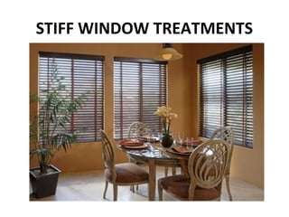 STIFF WINDOW TREATMENTS
 