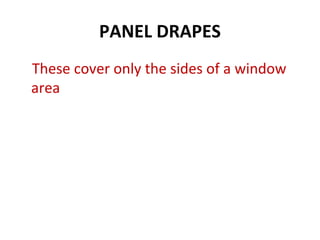 PANEL DRAPES
These cover only the sides of a window
area
 