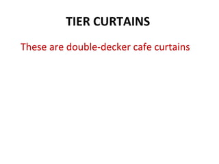TIER CURTAINS
These are double-decker cafe curtains
 