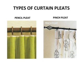 TYPES OF CURTAIN PLEATS
PENCIL PLEAT PINCH PLEAT
 
