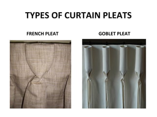TYPES OF CURTAIN PLEATS
FRENCH PLEAT GOBLET PLEAT
 