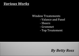 By Betty Ross
Window Treatements
- Valance and Panel
- Sheers
- Grommet
- Top Treatement
 