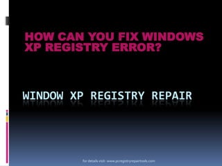 HOW CAN YOU FIX WINDOWS
XP REGISTRY ERROR?

WINDOW XP REGISTRY REPAIR

for details visit- www.pcregistryrepairtools.com

 