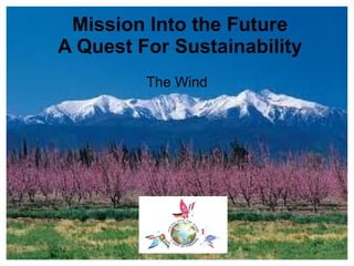 Mission Into the Future
A Quest For Sustainability
The Wind
 