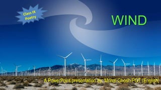 WIND
A PowerPoint presentation by: Mrinal Ghosh PGT (English)
 