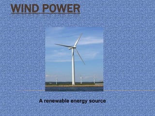 Wind Power A renewable energy source  