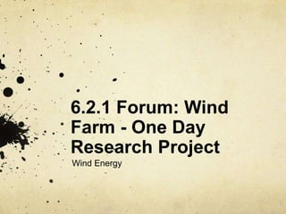 6.2.1 Forum: Wind
Farm - One Day
Research Project
Wind Energy
 