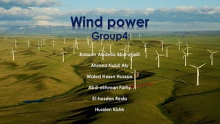 Wind power
Group4:
Bassam Abdella Abd-eljalil
Ahmed Nabil Aly
Waled Hassn Hassan
Abd-elrhman Fathy
El-hussien Reda
Hussien Kishk
 