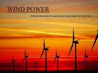POWER OBTAINED BY HARNESSING THE ENERGY OF THE WIND
WIND POWER
 