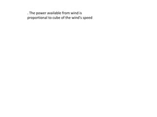 . The power available from wind is
proportional to cube of the wind's speed
 
