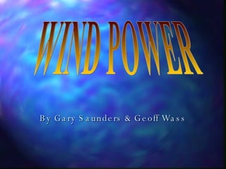 By Gary Saunders & Geoff Wass WIND POWER 