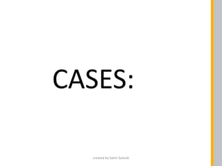 CASES:
created by Salim Solanki
 