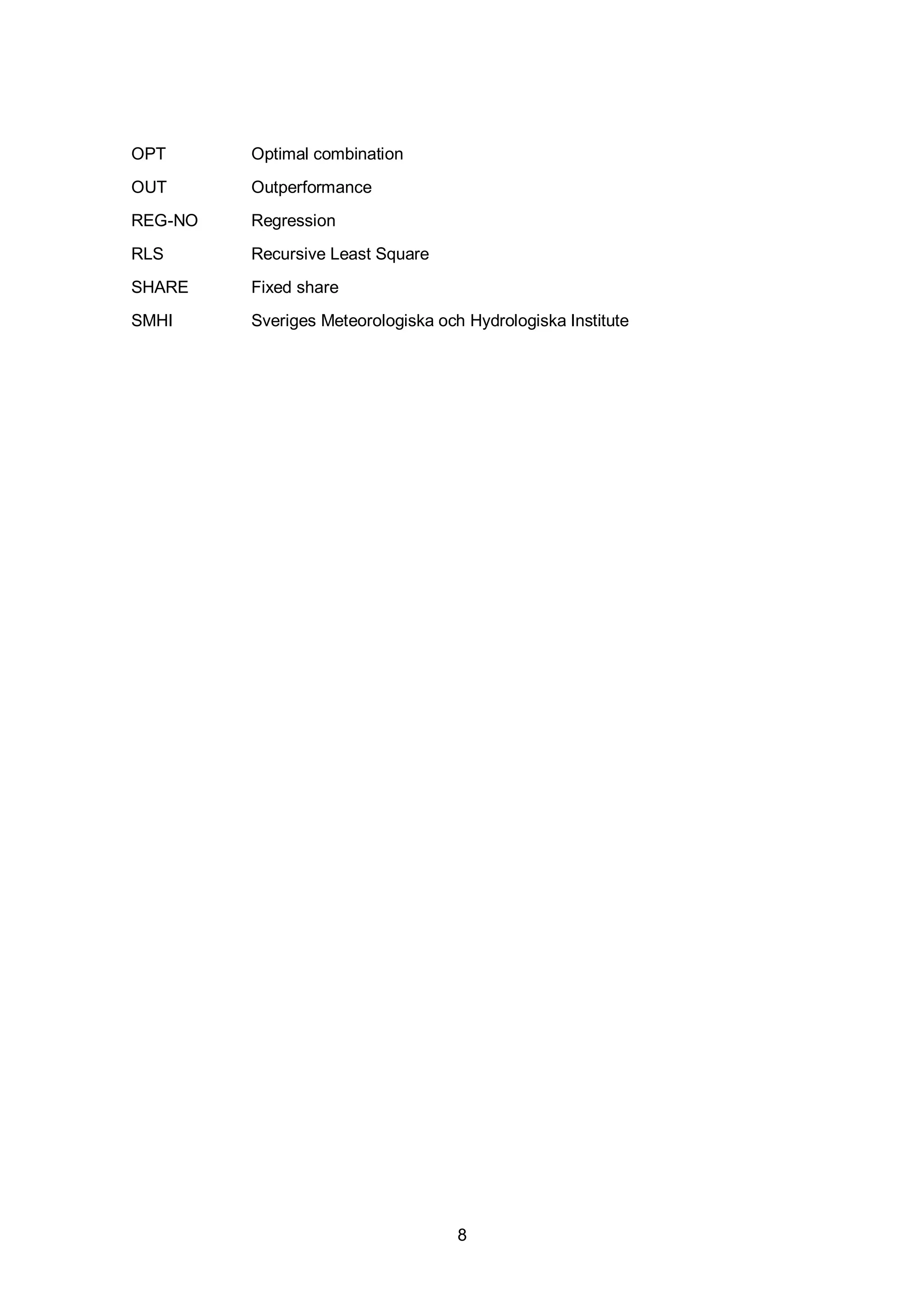 1. Introduction
8
OPT Optimal combination
OUT Outperformance
REG-NO Regression
RLS Recursive Least Square
SHARE Fixed share
SMHI Sveriges Meteorologiska och Hydrologiska Institute
 