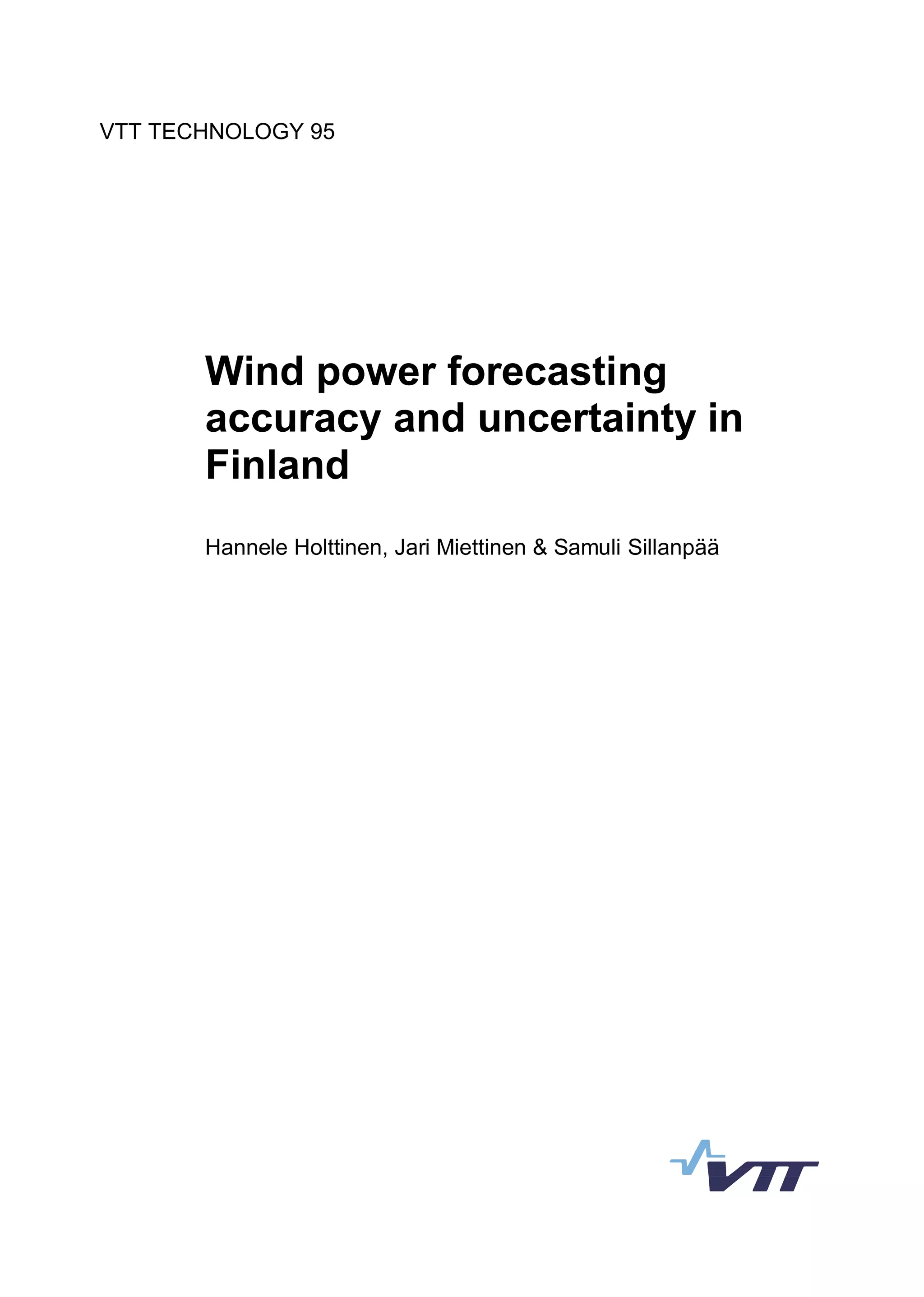 VTT TECHNOLOGY 95
Wind power forecasting
accuracy and uncertainty in
Finland
Hannele Holttinen, Jari Miettinen & Samuli Sillanpää
 