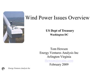 Energy Ventures Analysis Inc Wind Power Issues Overview US Dept of Treasury Washington DC  Tom Hewson  Energy Ventures Analysis Inc Arlington Virginia Hewson@evainc.com February 2009 