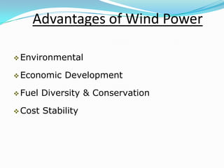 Advantages of Wind Power
Environmental
Economic Development
Fuel Diversity & Conservation
Cost Stability
 