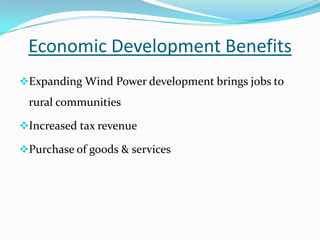 Economic Development Benefits
Expanding Wind Power development brings jobs to
rural communities
Increased tax revenue
Purchase of goods & services
 