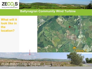 Ballynagran Community Wind Turbine
What will it
look like in
the
location?

View C: from N11 north of Beehive
www.zecos.eu

 