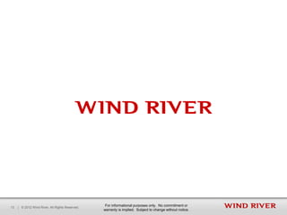 For informational purposes only. No commitment or
13   | © 2012 Wind River. All Rights Reserved.
                                                 warranty is implied. Subject to change without notice.
 