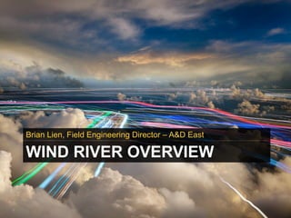 1
WIND RIVER OVERVIEW
Brian Lien, Field Engineering Director – A&D East
 