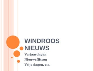 WINDROOS NIEUWS Verjaardagen Nieuwsflitsen Vrije dagen, e.a. 