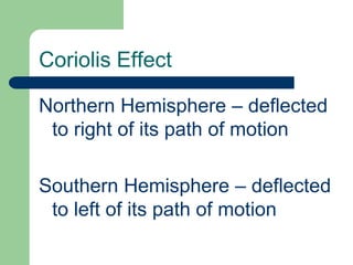 Factors affecting wind speed & direction2) Coriolis Effect- caused by Earth’s rotation on its axis- free-moving objects are deflected from their path of motionEx:  wind, water currents