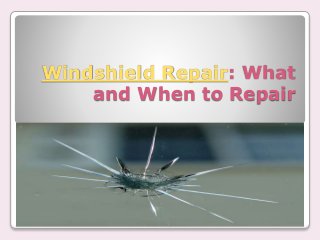 Windshield Repair: What
and When to Repair
 