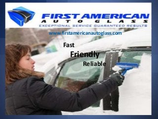 www.firstamericanautoglass.com

Fast

Friendly
Reliable

 