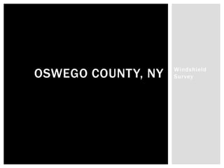 OSWEGO COUNTY, NY   Windshield
                    Survey
 
