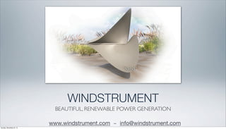WINDSTRUMENT
BEAUTIFUL, RENEWABLE POWER GENERATION
www.windstrument.com ~ info@windstrument.com
Sunday, November 24, 13

 