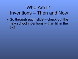 Who Am I?  Inventions – Then and Now ,[object Object]