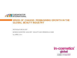 WINDS OF CHANGE: REIMAGINING GROWTH IN THE
GLOBAL BEAUTY INDUSTRY
NICHOLAS MICALLEF
SENIOR INDUSTRY ANALYST - BEAUTY AND PERSONAL CARE
04 APRIL 2017
 