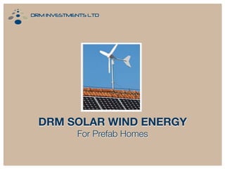 DRM SOLAR WIND ENERGY
For Prefab Homes

 