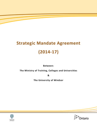 Strategic Mandate Agreement
(2014-17)
Between:
The Ministry of Training, Colleges and Universities
&
The University of Windsor
 