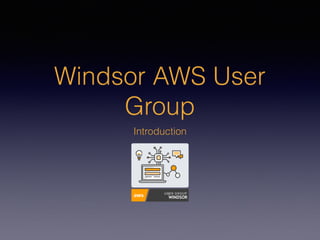 Windsor AWS User
Group
Introduction
WINDSOR
 