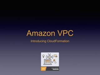 Amazon VPC
Introducing CloudFormation
 
