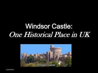 Windsor Castle:
One Historical Place in UK
12/03/2014
 