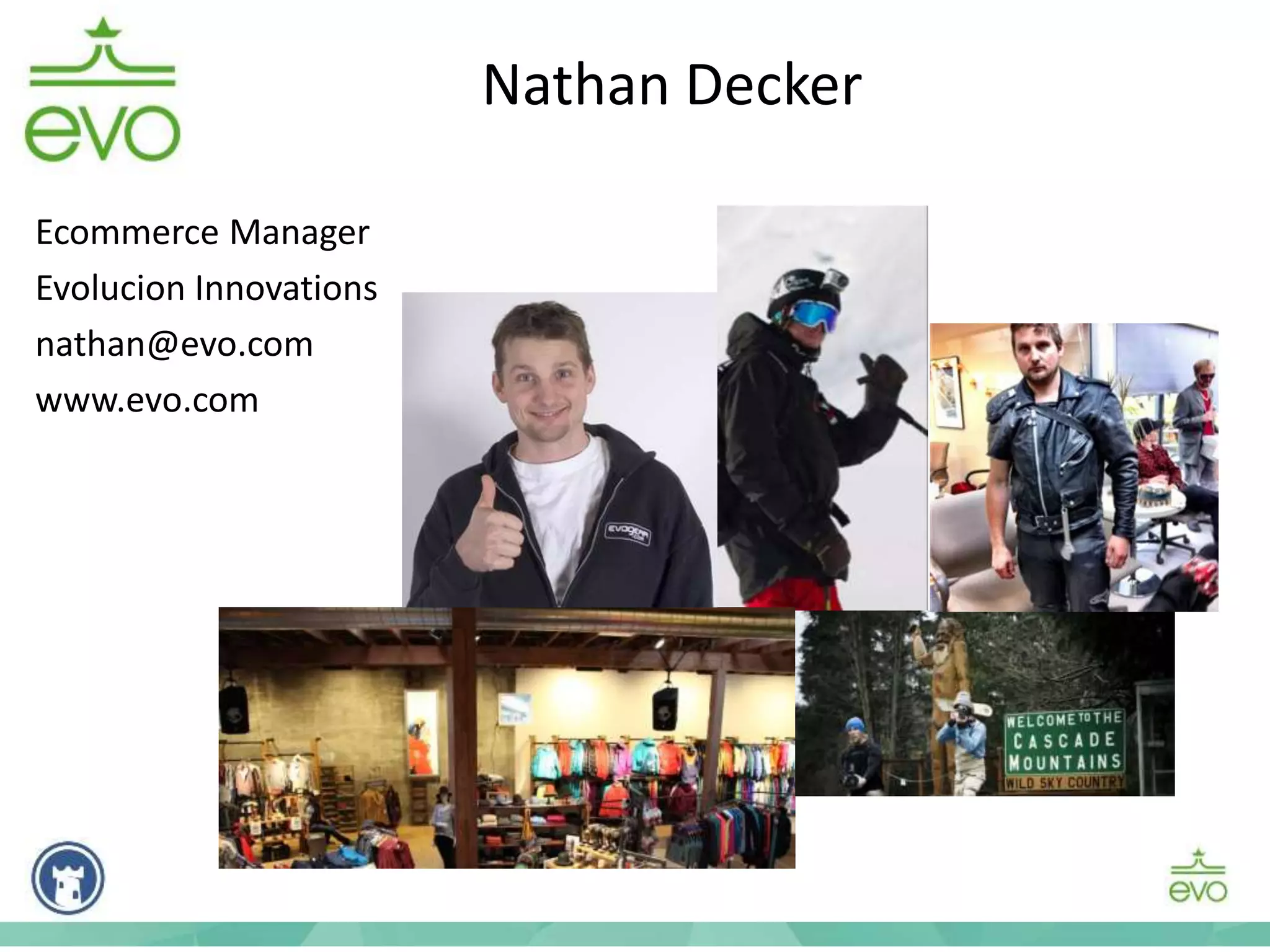 Nathan Decker
Ecommerce Manager
Evolucion Innovations
nathan@evo.com
www.evo.com
 