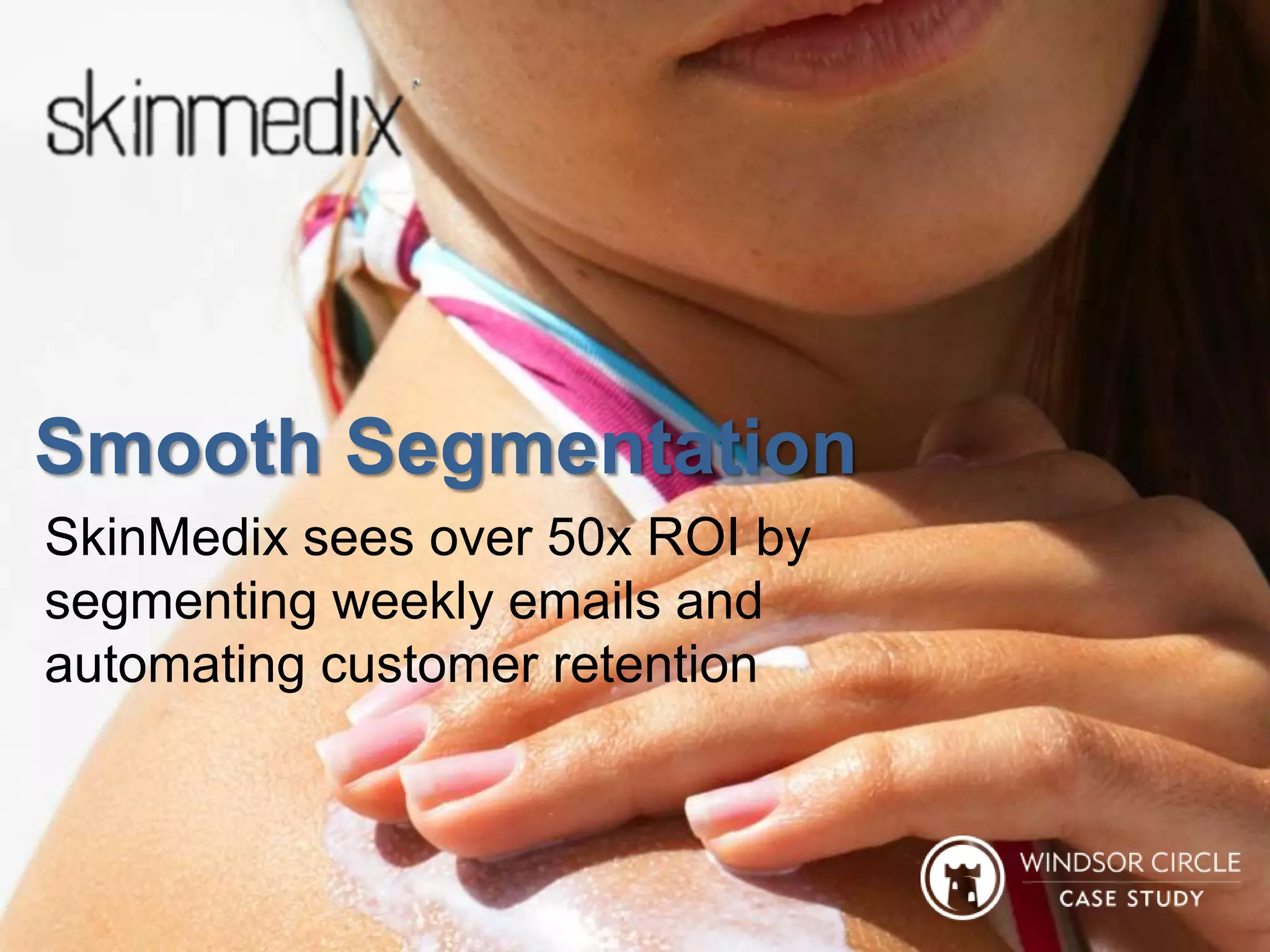 46
Smooth Segmentation
SkinMedix sees over 50x ROI by
segmenting weekly emails and
automating customer retention
 