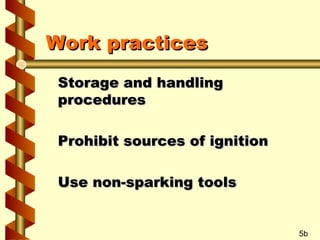 Work practices
Storage and handling
procedures
Prohibit sources of ignition
Use non-sparking tools

5b

 