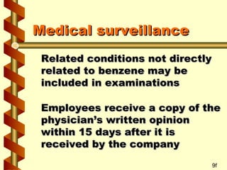 Medical surveillance
Related conditions not directly
related to benzene may be
included in examinations
Employees receive a copy of the
physician’s written opinion
within 15 days after it is
received by the company
9f

 