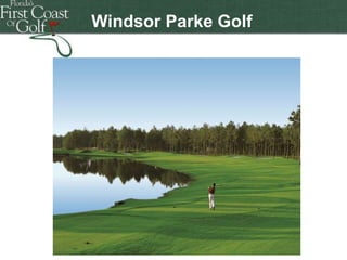 Florida's First Coast of Golf
Florida's First Coast of Golf
Florida's First Coast of Golf
Windsor Parke Golf
Club
 